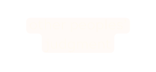 other peoples judgment